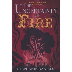 The Uncertainty of Fire -- Stephanie Daniels